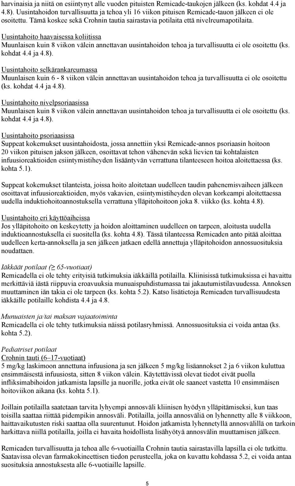 Uusintahoito haavaisessa koliitissa Muunlaisen kuin 8 viikon välein annettavan uusintahoidon tehoa ja turvallisuutta ei ole osoitettu (ks. kohdat 4.4 ja 4.8).