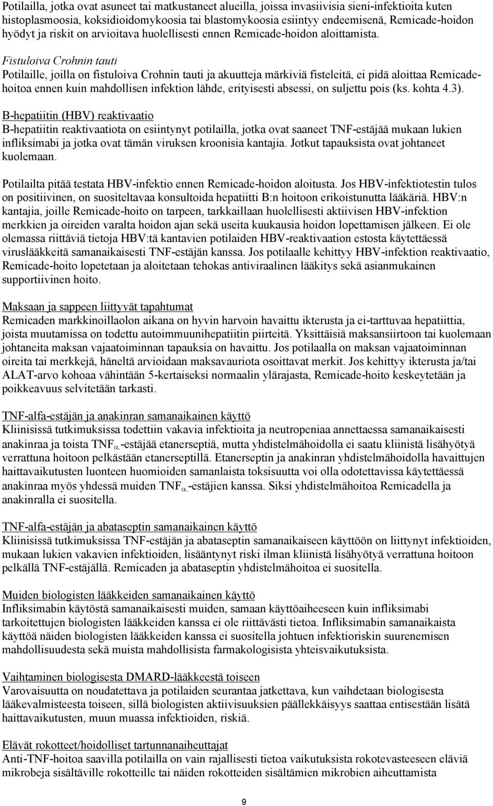 Fistuloiva Crohnin tauti Potilaille, joilla on fistuloiva Crohnin tauti ja akuutteja märkiviä fisteleitä, ei pidä aloittaa Remicadehoitoa ennen kuin mahdollisen infektion lähde, erityisesti absessi,