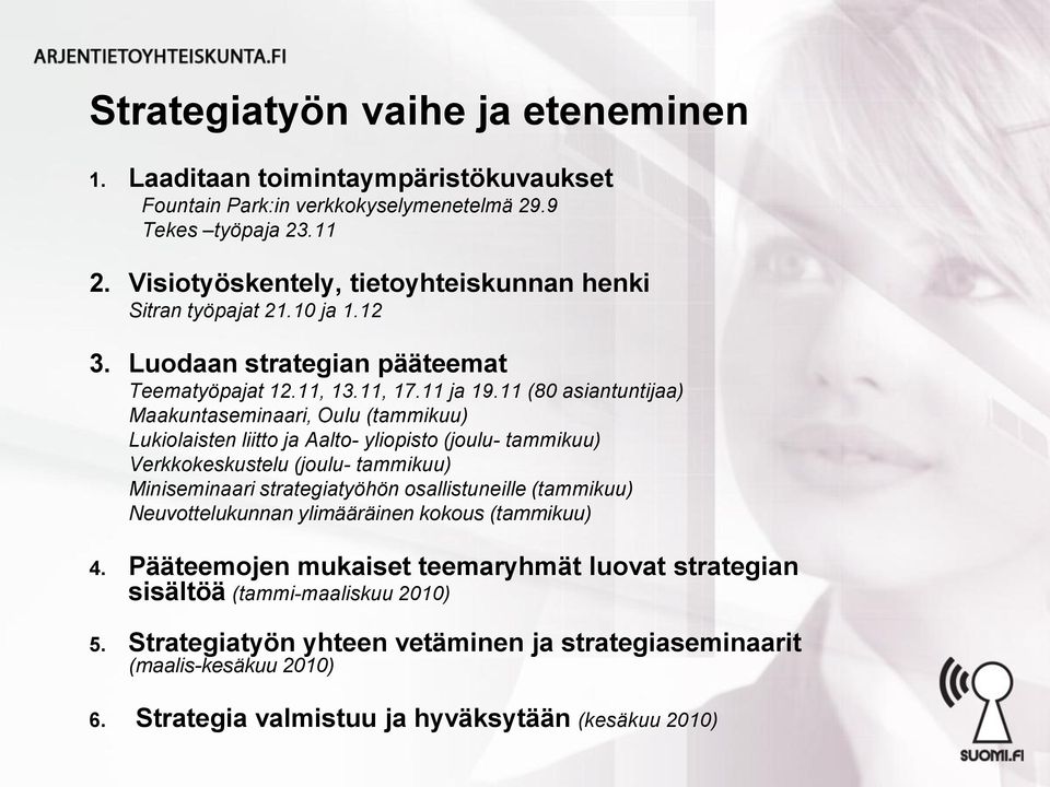 11 (80 asiantuntijaa) Maakuntaseminaari, Oulu (tammikuu) Lukiolaisten liitto ja Aalto- yliopisto (joulu- tammikuu) Verkkokeskustelu (joulu- tammikuu) Miniseminaari strategiatyöhön