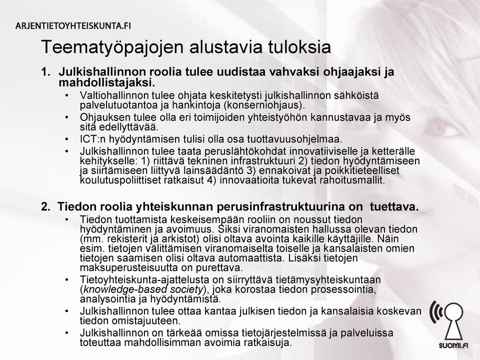 Julkishallinnon tulee taata peruslähtökohdat innovatiiviselle ja ketterälle kehitykselle: 1) riittävä tekninen infrastruktuuri 2) tiedon hyödyntämiseen ja siirtämiseen liittyvä lainsäädäntö 3)