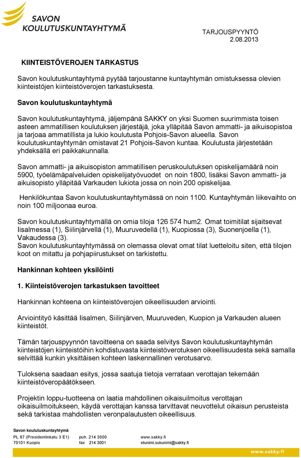 Pohjois-Savon alueella. Savon koulutuskuntayhtymän omistavat 21 Pohjois-Savon kuntaa. Koulutusta järjestetään yhdeksällä eri paikkakunnalla.