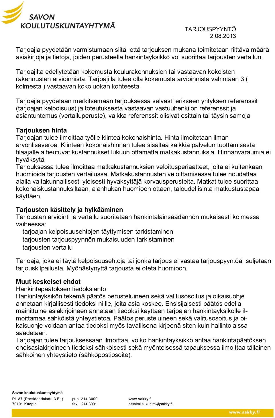 Tarjoajilla tulee olla kokemusta arvioinnista vähintään 3 ( kolmesta ) vastaavan kokoluokan kohteesta.