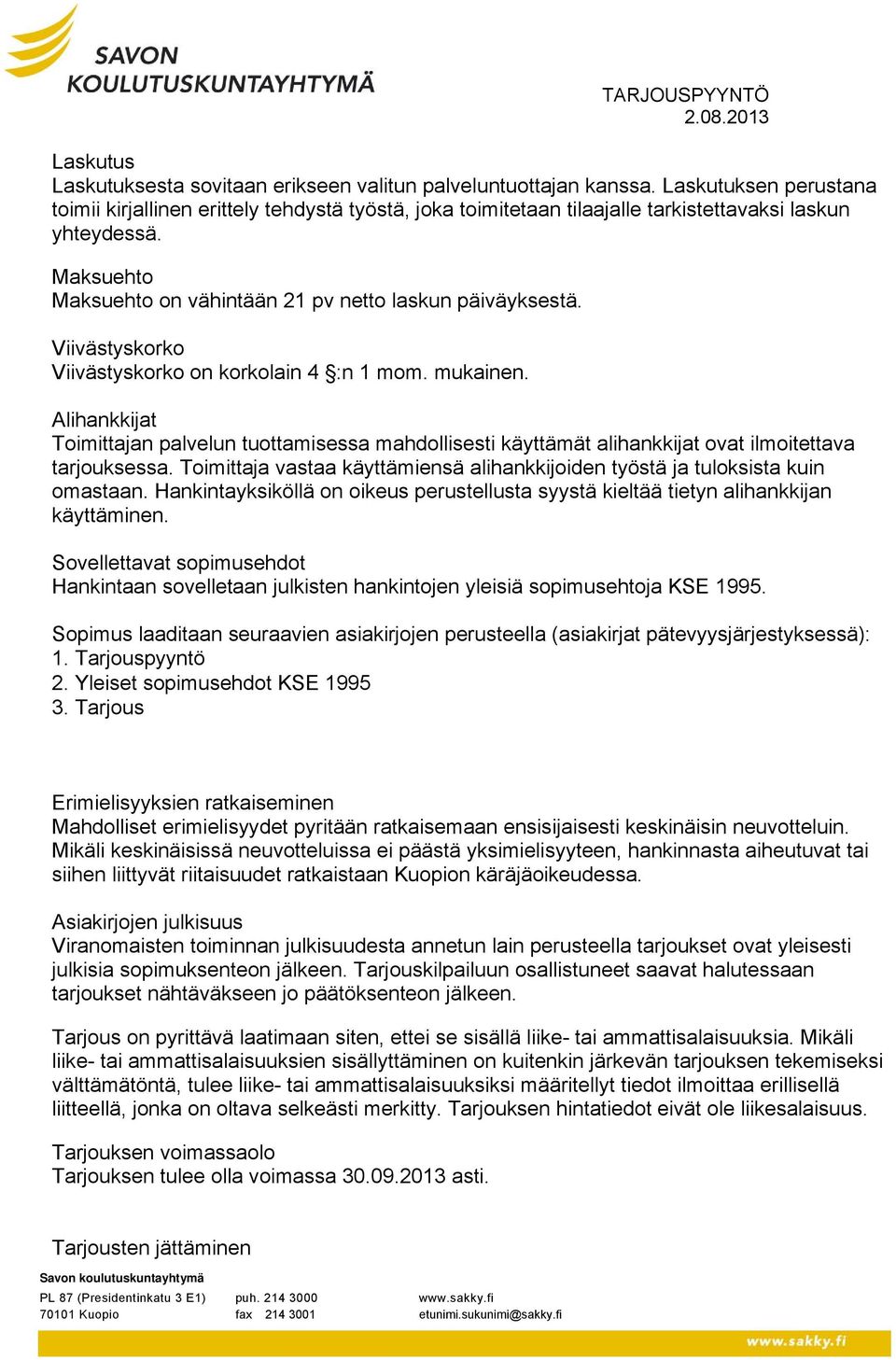 Viivästyskorko Viivästyskorko on korkolain 4 :n 1 mom. mukainen. Alihankkijat Toimittajan palvelun tuottamisessa mahdollisesti käyttämät alihankkijat ovat ilmoitettava tarjouksessa.