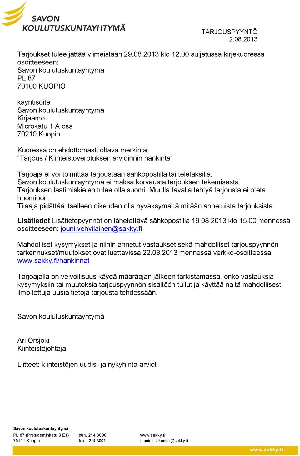 hankinta Tarjoaja ei voi toimittaa tarjoustaan sähköpostilla tai telefaksilla. ei maksa korvausta tarjouksen tekemisestä. Tarjouksen laatimiskielen tulee olla suomi.