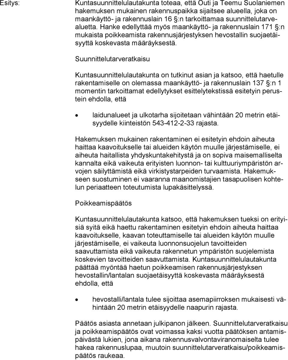 Suunnittelutarveratkaisu Kuntasuunnittelulautakunta on tutkinut asian ja katsoo, että haetulle ra ken ta mi sel le on olemassa maankäyttö- ja rakennuslain 137 :n 1 mo men tin tarkoittamat