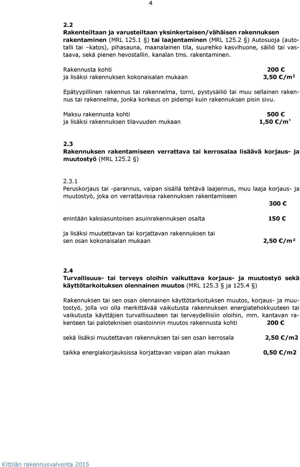 Rakennusta kohti 200 ja lisäksi rakennuksen kokonaisalan mukaan 3,50 /m 2 Epätyypillinen rakennus tai rakennelma, torni, pystysäiliö tai muu sellainen rakennus tai rakennelma, jonka korkeus on