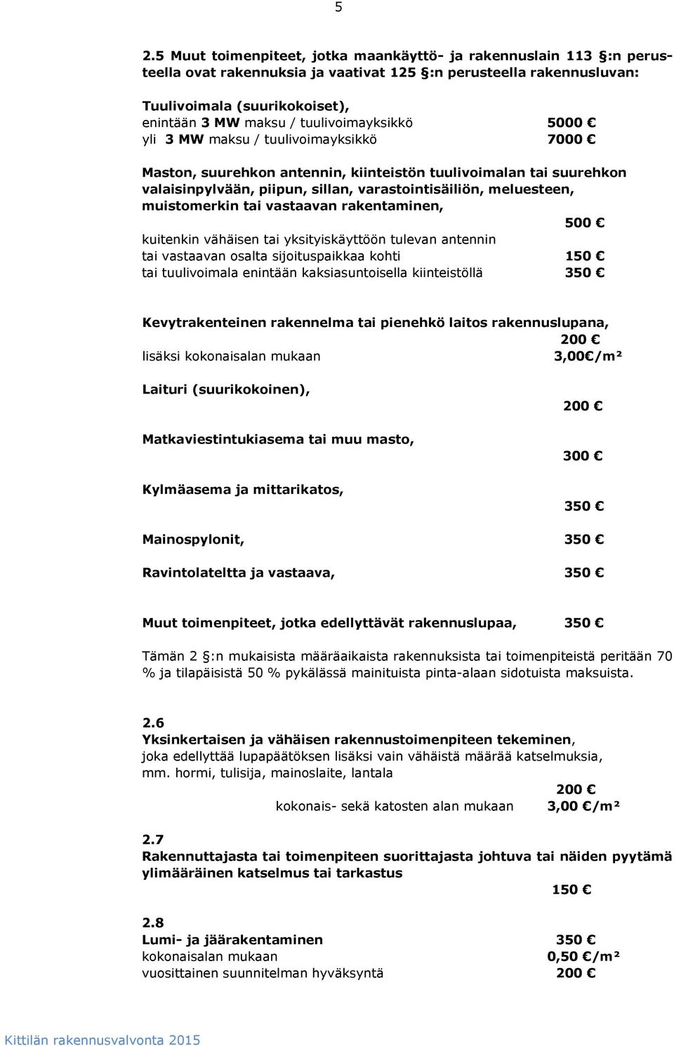 muistomerkin tai vastaavan rakentaminen, 500 kuitenkin vähäisen tai yksityiskäyttöön tulevan antennin tai vastaavan osalta sijoituspaikkaa kohti 150 tai tuulivoimala enintään kaksiasuntoisella