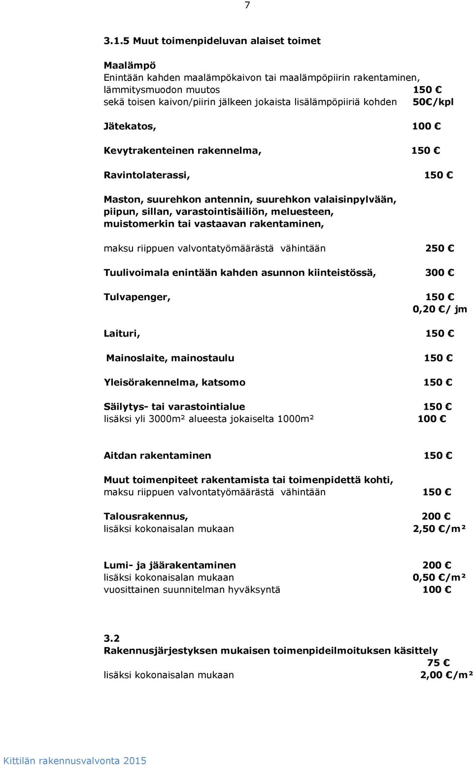 kohden 50 /kpl Jätekatos, 100 Kevytrakenteinen rakennelma, 150 Ravintolaterassi, 150 Maston, suurehkon antennin, suurehkon valaisinpylvään, piipun, sillan, varastointisäiliön, meluesteen,