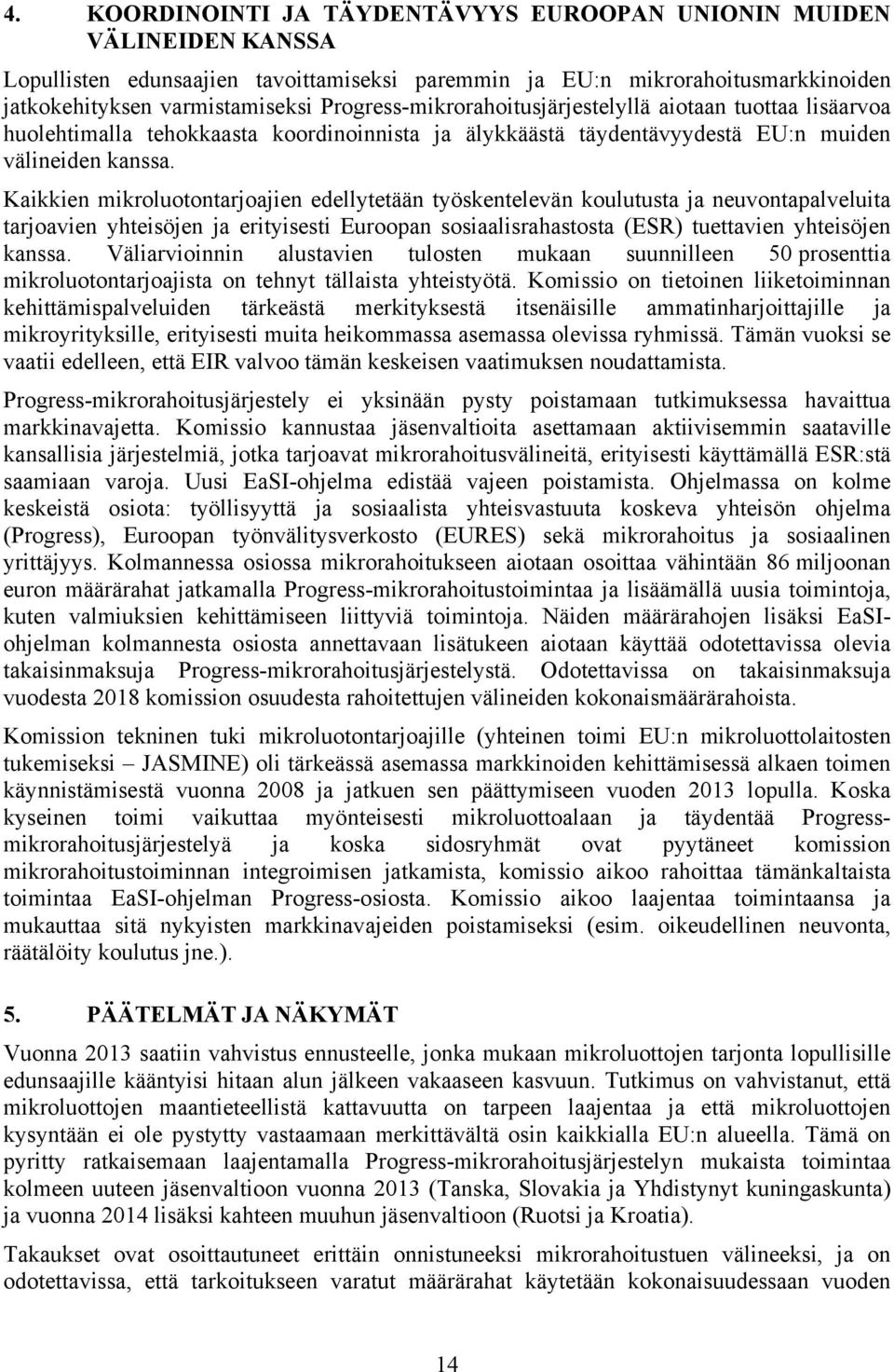 Kaikkien mikroluotontarjoajien edellytetään työskentelevän koulutusta ja neuvontapalveluita tarjoavien yhteisöjen ja erityisesti Euroopan sosiaalisrahastosta (ESR) tuettavien yhteisöjen kanssa.