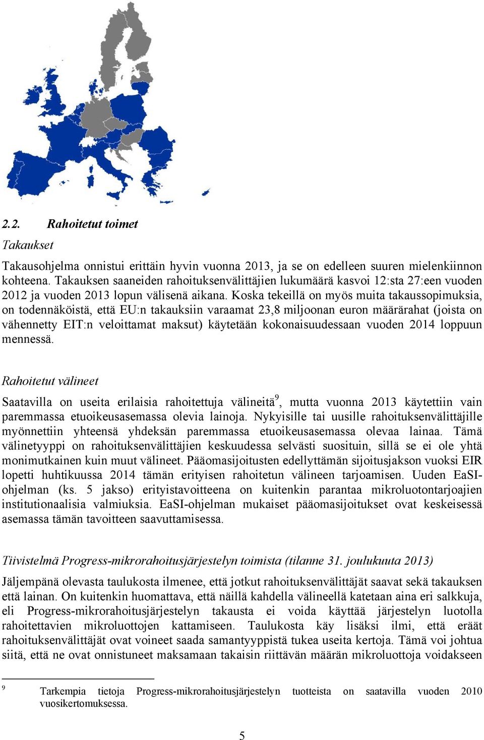 Koska tekeillä on myös muita takaussopimuksia, on todennäköistä, että EU:n takauksiin varaamat 23,8 miljoonan euron määrärahat (joista on vähennetty EIT:n veloittamat maksut) käytetään