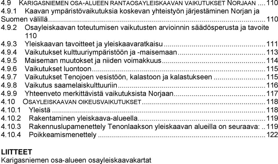 9.7 Vaikutukset Tenojoen vesistöön, kalastoon ja kalastukseen...115 4.9.8 Vaikutus saamelaiskulttuuriin...116 4.9.9 Yhteenveto merkittävistä vaikutuksista Norjaan...117 4.