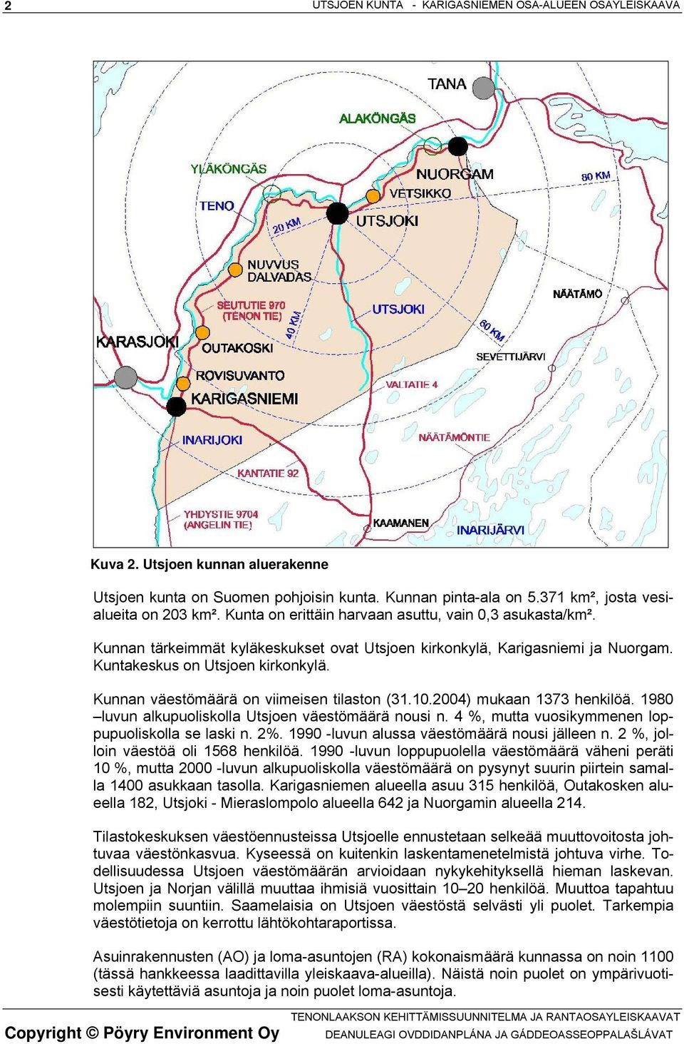 Kunnan väestömäärä on viimeisen tilaston (31.10.2004) mukaan 1373 henkilöä. 1980 luvun alkupuoliskolla Utsjoen väestömäärä nousi n. 4 %, mutta vuosikymmenen loppupuoliskolla se laski n. 2%.