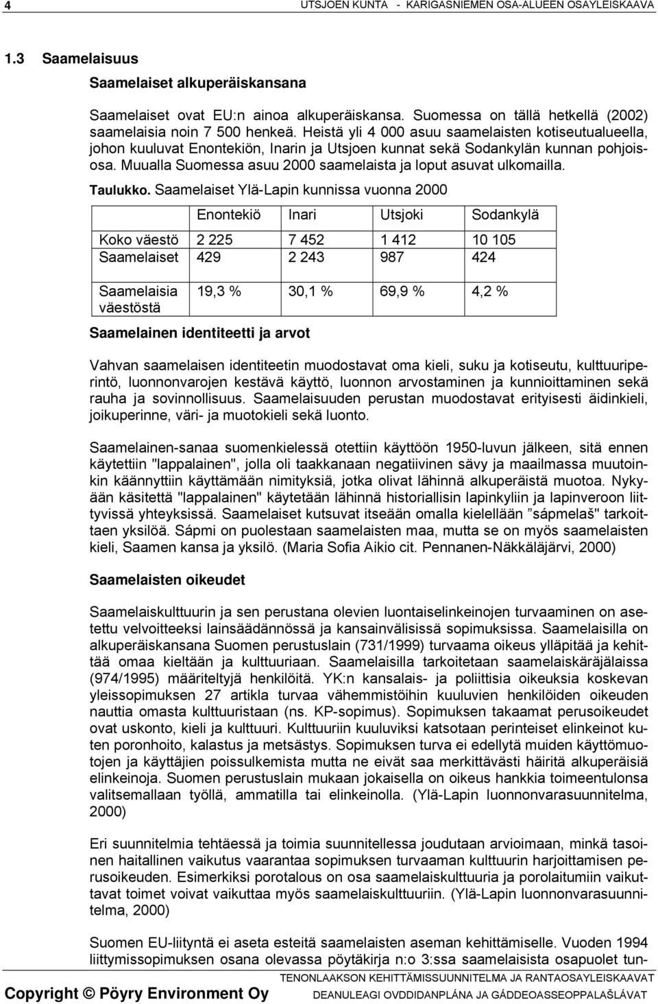 Heistä yli 4 000 asuu saamelaisten kotiseutualueella, johon kuuluvat Enontekiön, Inarin ja Utsjoen kunnat sekä Sodankylän kunnan pohjoisosa.