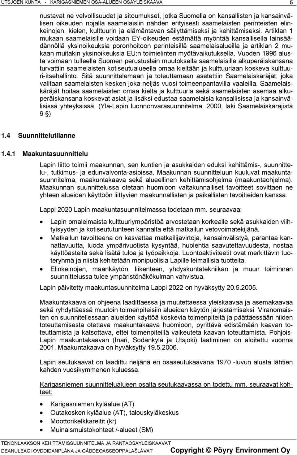 Artiklan 1 mukaan saamelaisille voidaan EY-oikeuden estämättä myöntää kansallisella lainsäädännöllä yksinoikeuksia poronhoitoon perinteisillä saamelaisalueilla ja artiklan 2 mukaan muitakin