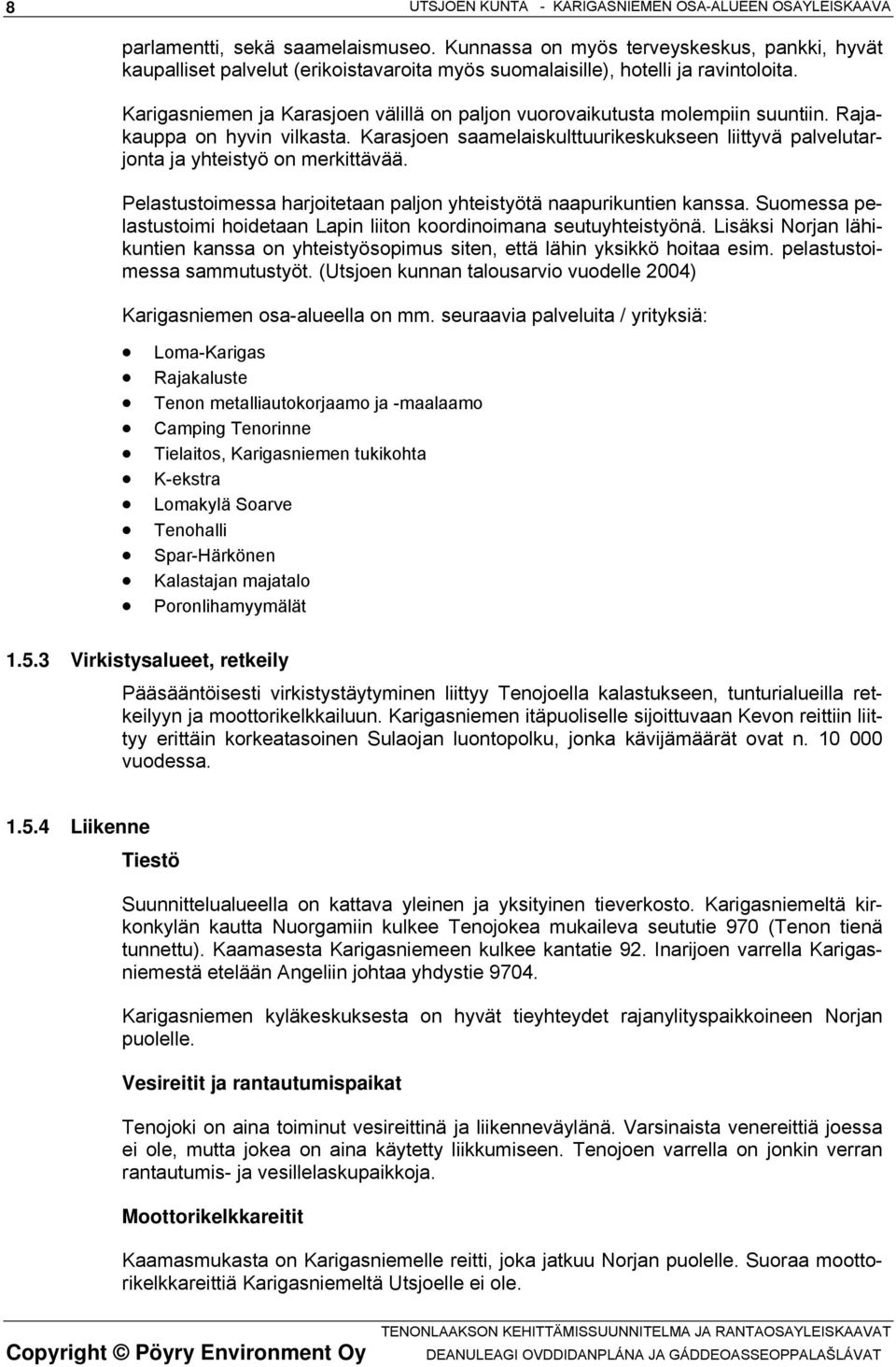 Karigasniemen ja Karasjoen välillä on paljon vuorovaikutusta molempiin suuntiin. Rajakauppa on hyvin vilkasta.