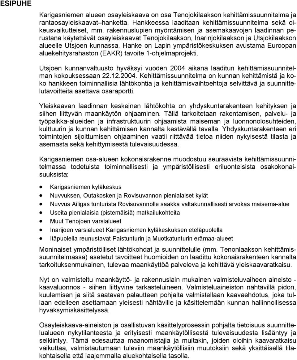 Hanke on Lapin ympäristökeskuksen avustama Euroopan aluekehitysrahaston (EAKR) tavoite 1-ohjelmaprojekti.