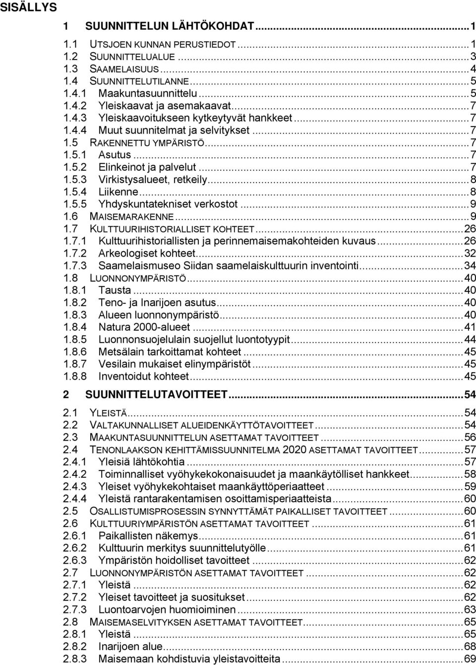 ..8 1.5.4 Liikenne...8 1.5.5 Yhdyskuntatekniset verkostot...9 1.6 MAISEMARAKENNE...9 1.7 KULTTUURIHISTORIALLISET KOHTEET...26 1.7.1 Kulttuurihistoriallisten ja perinnemaisemakohteiden kuvaus...26 1.7.2 Arkeologiset kohteet.