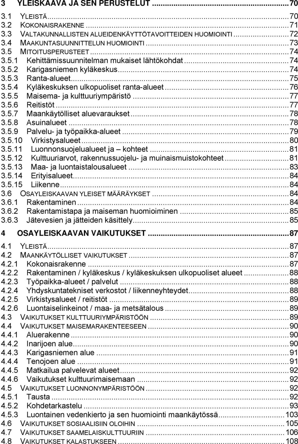 ..77 3.5.6 Reitistöt...77 3.5.7 Maankäytölliset aluevaraukset...78 3.5.8 Asuinalueet...78 3.5.9 Palvelu- ja työpaikka-alueet...79 3.5.10 Virkistysalueet...80 3.5.11 Luonnonsuojelualueet ja kohteet.