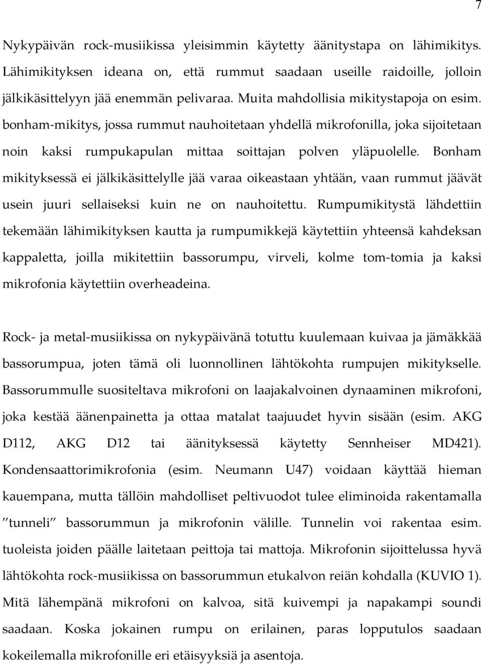 Bonham mikityksessä ei jälkikäsittelylle jää varaa oikeastaan yhtään, vaan rummut jäävät usein juuri sellaiseksi kuin ne on nauhoitettu.