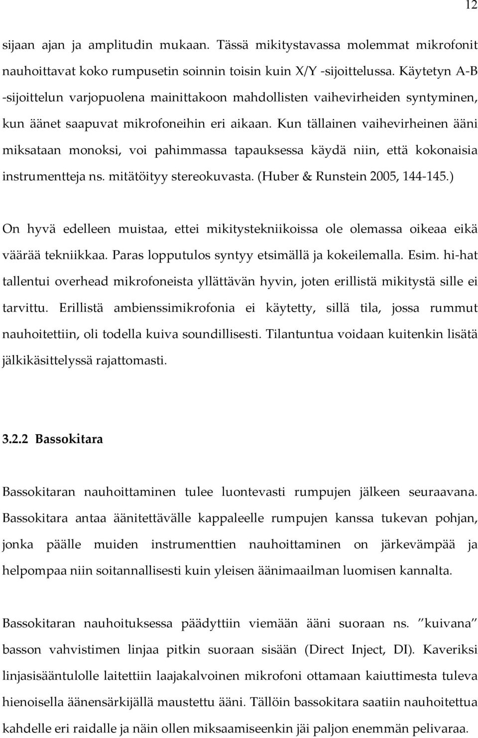 Kun tällainen vaihevirheinen ääni miksataan monoksi, voi pahimmassa tapauksessa käydä niin, että kokonaisia instrumentteja ns. mitätöityy stereokuvasta. (Huber & Runstein 2005, 144-145.