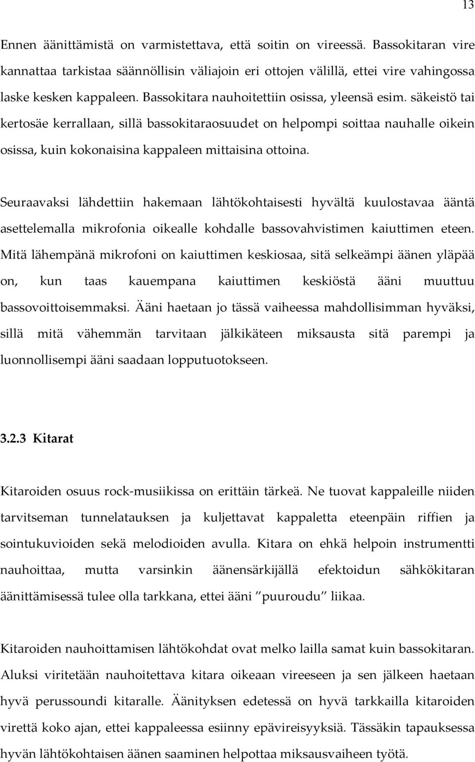 Seuraavaksi lähdettiin hakemaan lähtökohtaisesti hyvältä kuulostavaa ääntä asettelemalla mikrofonia oikealle kohdalle bassovahvistimen kaiuttimen eteen.