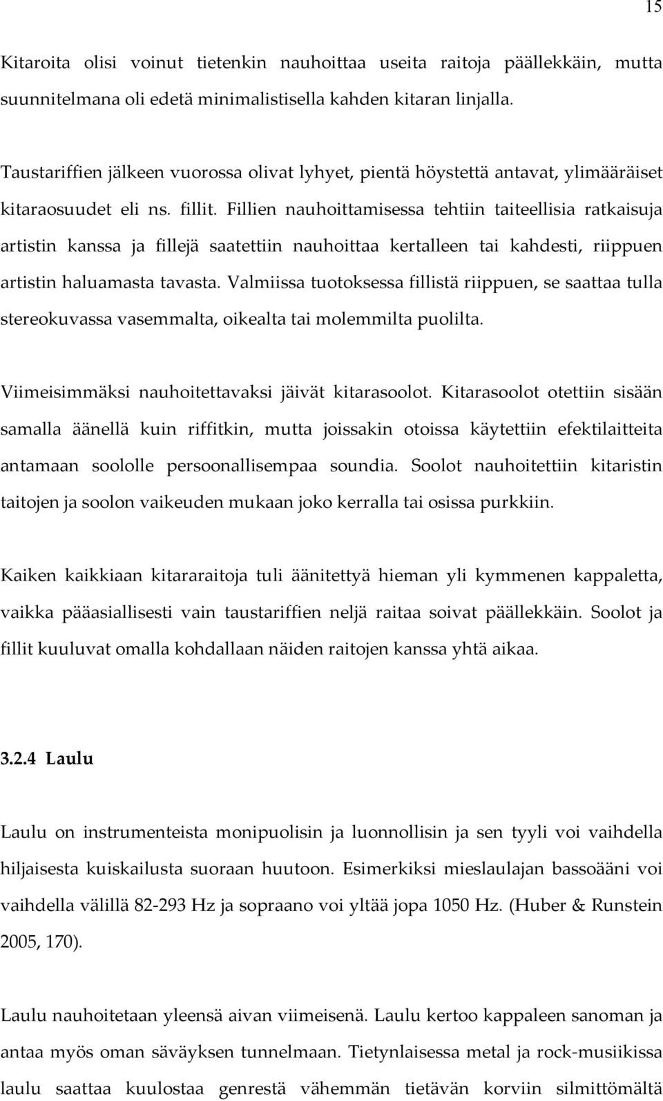 Fillien nauhoittamisessa tehtiin taiteellisia ratkaisuja artistin kanssa ja fillejä saatettiin nauhoittaa kertalleen tai kahdesti, riippuen artistin haluamasta tavasta.