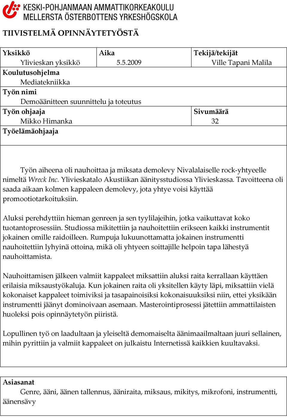 nauhoittaa ja miksata demolevy Nivalalaiselle rock-yhtyeelle nimeltä Wreck Inc. Ylivieskatalo Akustiikan äänitysstudiossa Ylivieskassa.