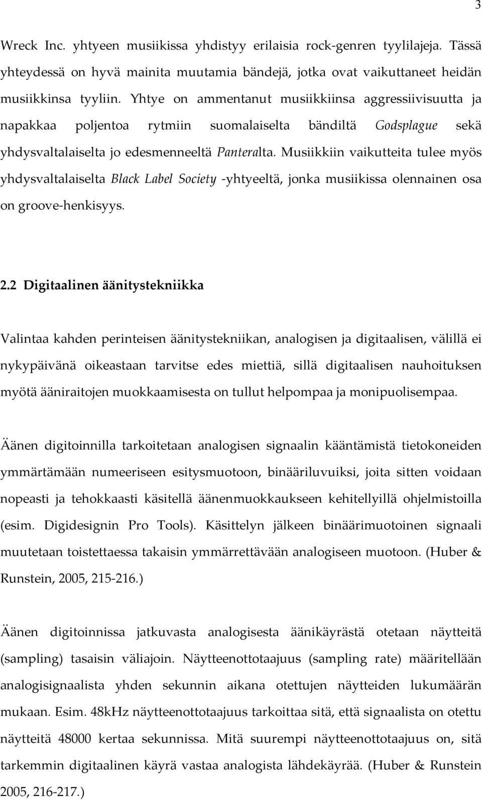 Musiikkiin vaikutteita tulee myös yhdysvaltalaiselta Black Label Society -yhtyeeltä, jonka musiikissa olennainen osa on groove-henkisyys. 2.