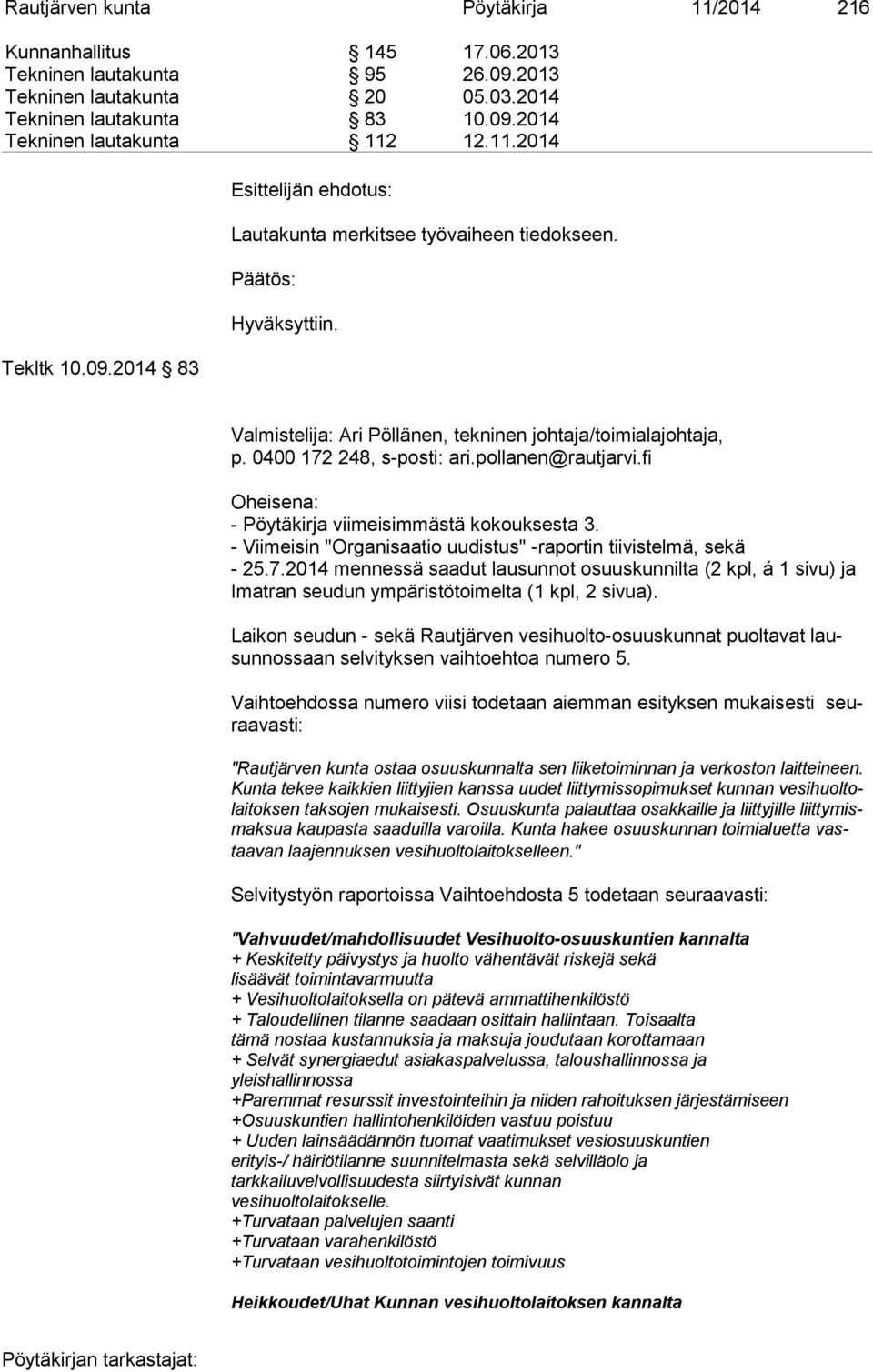 Valmistelija: Ari Pöllänen, tekninen johtaja/toimialajohtaja, Oheisena: - Pöytäkirja viimeisimmästä kokouksesta 3. - Viimeisin "Organisaatio uudistus" -raportin tiivistelmä, sekä - 25.7.