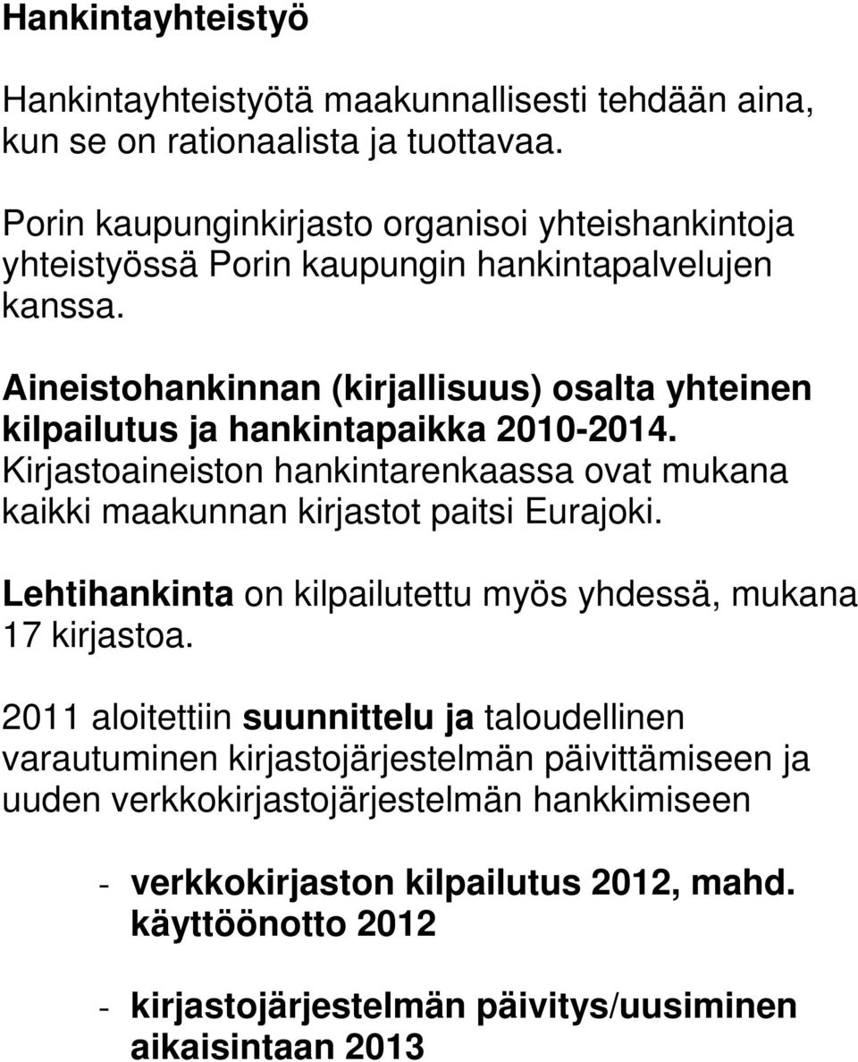 Aineistohankinnan (kirjallisuus) osalta yhteinen kilpailutus ja hankintapaikka 2010-2014. Kirjastoaineiston hankintarenkaassa ovat mukana kaikki maakunnan kirjastot paitsi Eurajoki.