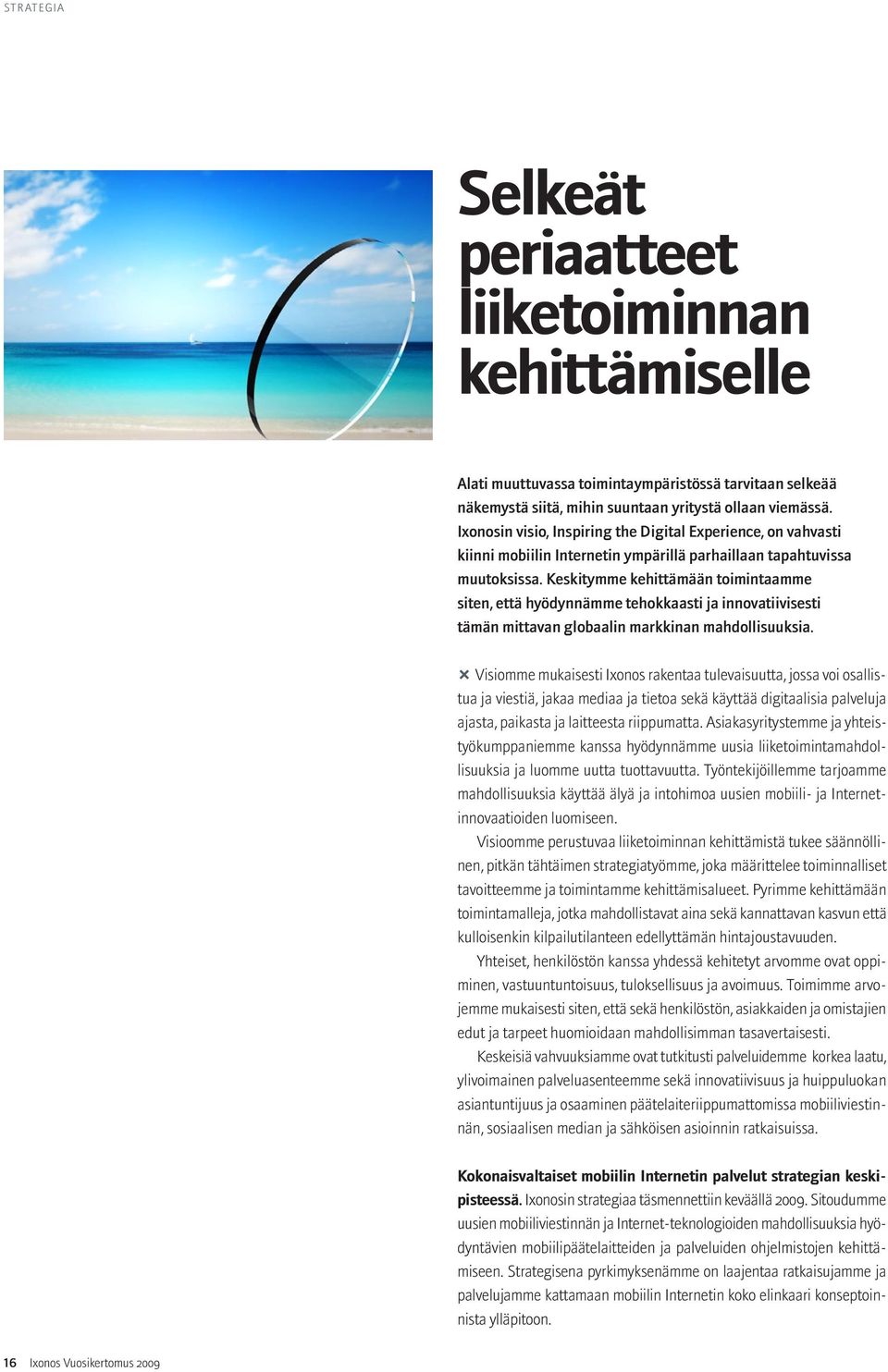 Keskitymme kehittämään toimintaamme siten, että hyödynnämme tehokkaasti ja innovatiivisesti tämän mittavan globaalin markkinan mahdollisuuksia.