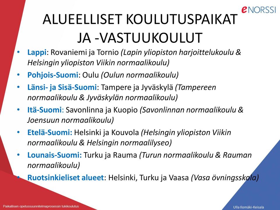 Savonlinna ja Kuopio (Savonlinnan normaalikoulu & Joensuun normaalikoulu) Etelä-Suomi: Helsinki ja Kouvola (Helsingin yliopiston Viikin normaalikoulu &