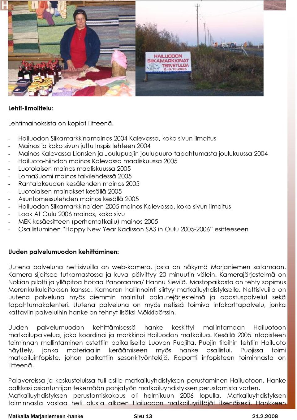 2004 - Hailuoto-hiihdon mainos Kalevassa maaliskuussa 2005 - Luotolaisen mainos maaliskuussa 2005 - LomaSuomi mainos talvilehdessä 2005 - Rantalakeuden kesälehden mainos 2005 - Luotolaisen mainokset