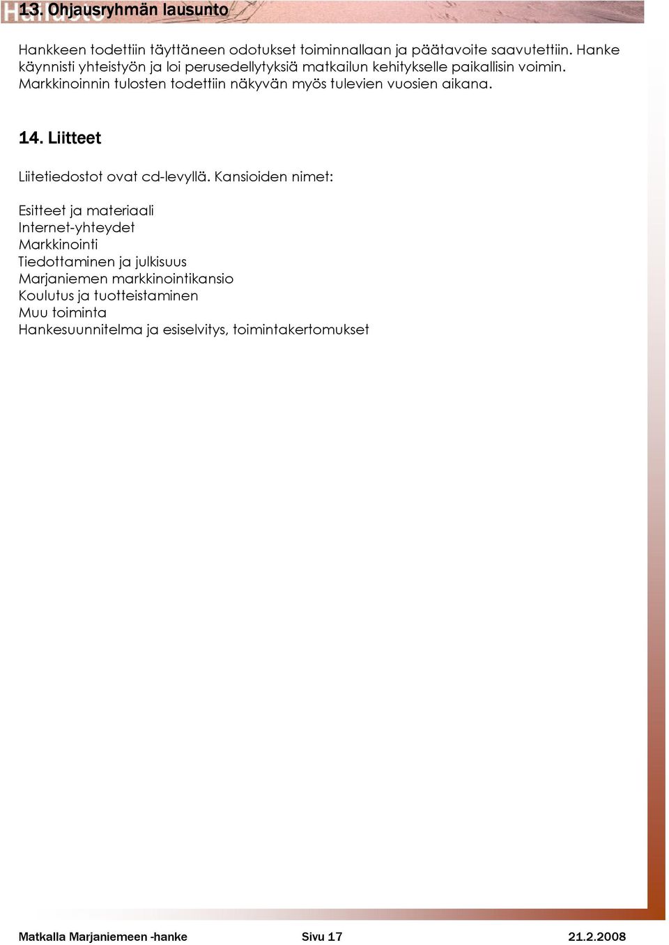 Markkinoinnin tulosten todettiin näkyvän myös tulevien vuosien aikana. 14. Liitteet Liitetiedostot ovat cd-levyllä.