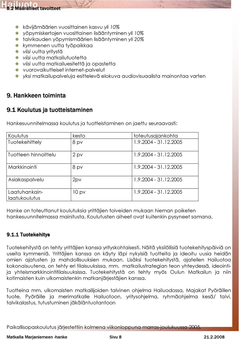 Hankkeen toiminta 9.1 Koulutus ja tuotteistaminen Hankesuunnitelmassa koulutus ja tuotteistaminen on jaettu seuraavasti: Koulutus kesto toteutusajankohta Tuotekehittely 8 pv 1.9.2004-31.12.