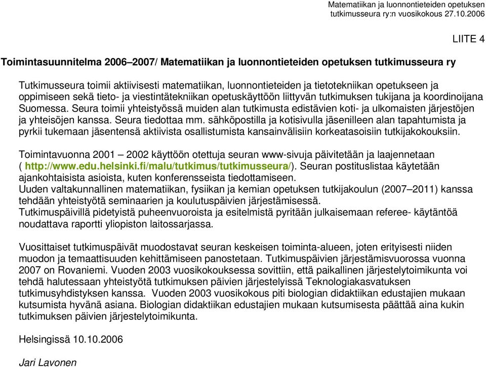 Seura toimii yhteistyössä muiden alan tutkimusta edistävien koti- ja ulkomaisten järjestöjen ja yhteisöjen kanssa. Seura tiedottaa mm.
