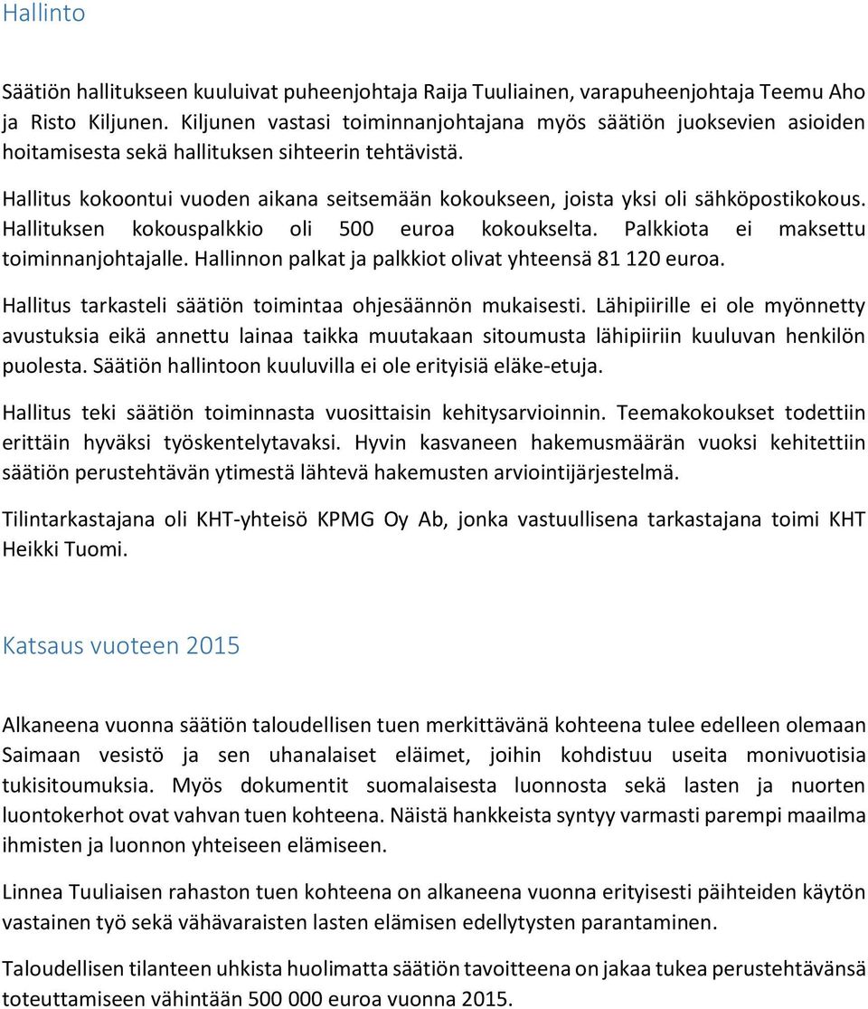 Hallitus kokoontui vuoden aikana seitsemään kokoukseen, joista yksi oli sähköpostikokous. Hallituksen kokouspalkkio oli 500 euroa kokoukselta. Palkkiota ei maksettu toiminnanjohtajalle.