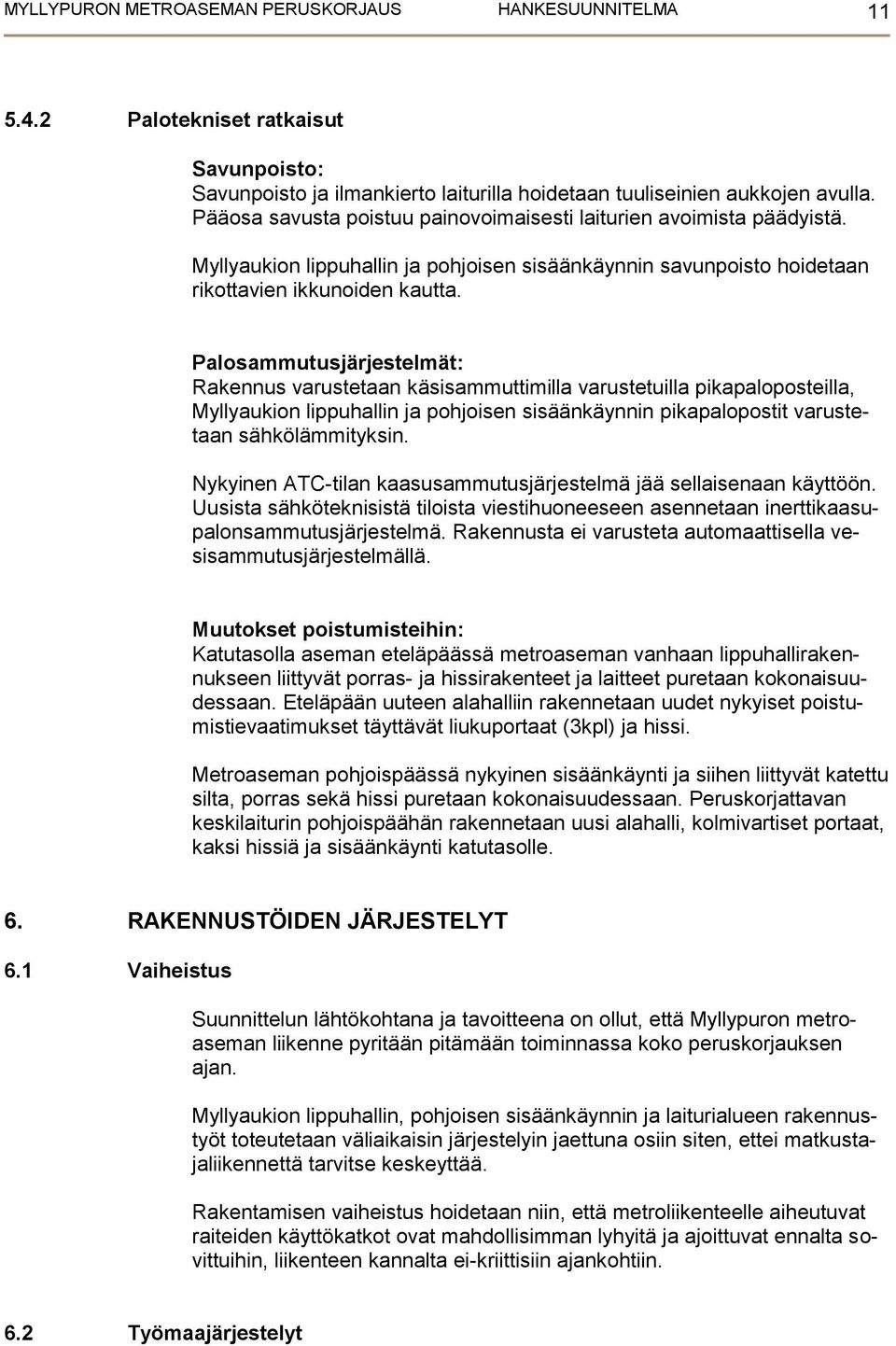 Palosammutusjärjestelmät: Rakennus varustetaan käsisammuttimilla varustetuilla pikapaloposteilla, Myllyaukion lippuhallin ja pohjoisen sisäänkäynnin pikapalopostit varustetaan sähkölämmityksin.