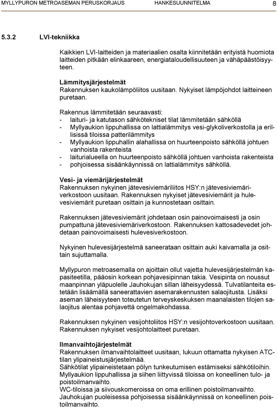 Lämmitysjärjestelmät Rakennuksen kaukolämpöliitos uusitaan. Nykyiset lämpöjohdot laitteineen puretaan.