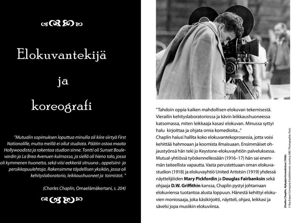 Rakensimme täydellisen yksikön, jossa oli kehityslaboratorio, leikkaushuoneet ja toimistot. (Charles Chaplin, Omaelämäkertani, s. 204) Tahdoin oppia kaiken mahdollisen elokuvan tekemisestä.