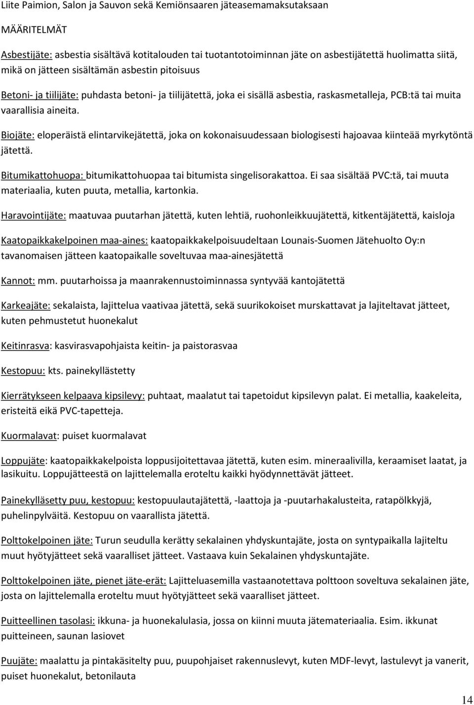 Biojäte: eloperäistä elintarvikejätettä, joka on kokonaisuudessaan biologisesti hajoavaa kiinteää myrkytöntä jätettä. Bitumikattohuopa: bitumikattohuopaa tai bitumista singelisorakattoa.