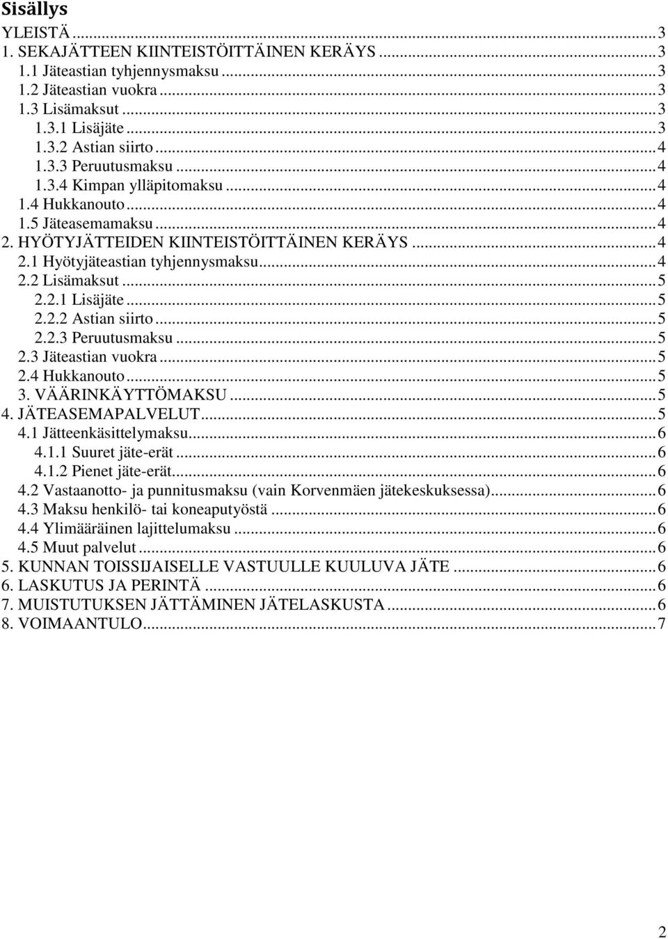 .. 5 2.2.2 Astian siirto... 5 2.2.3 Peruutusmaksu... 5 2.3 Jäteastian vuokra... 5 2.4 Hukkanouto... 5 3. VÄÄRINKÄYTTÖMAKSU... 5 4. JÄTEASEMAPALVELUT... 5 4.1 Jätteenkäsittelymaksu... 6 4.1.1 Suuret jäte-erät.