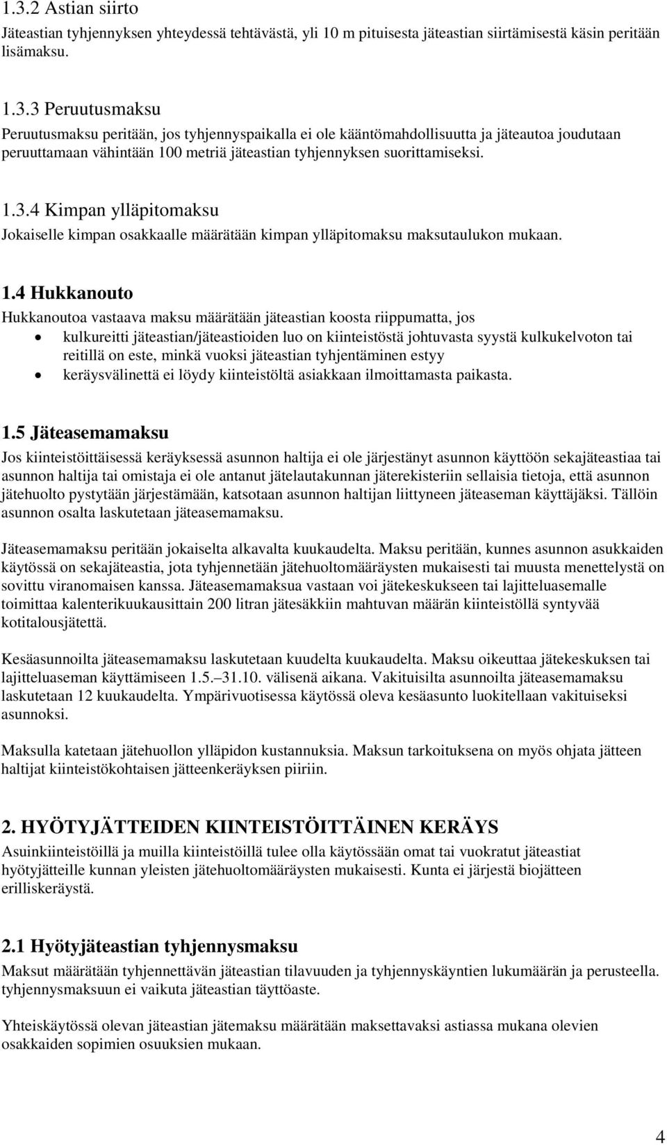 4 Hukkanouto Hukkanoutoa vastaava maksu määrätään jäteastian koosta riippumatta, jos kulkureitti jäteastian/jäteastioiden luo on kiinteistöstä johtuvasta syystä kulkukelvoton tai reitillä on este,