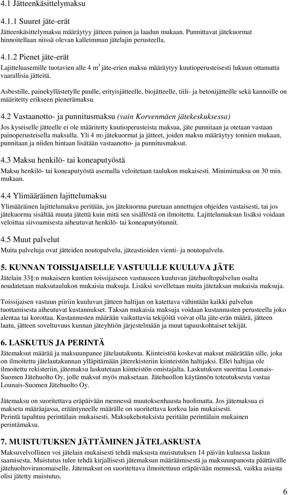 Asbestille, painekyllästetylle puulle, erityisjätteelle, biojätteelle, tiili- ja betonijätteille sekä kannoille on määritetty erikseen pienerämaksu. 4.