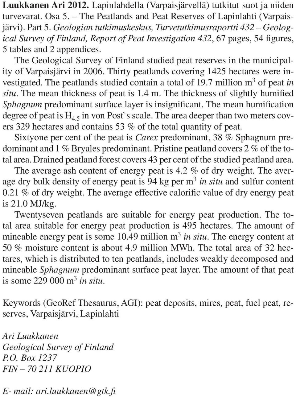 The Geological Survey of Finland studied peat reserves in the municipality of Varpaisjärvi in 2006. Thirty peatlands covering 1425 hectares were investigated.