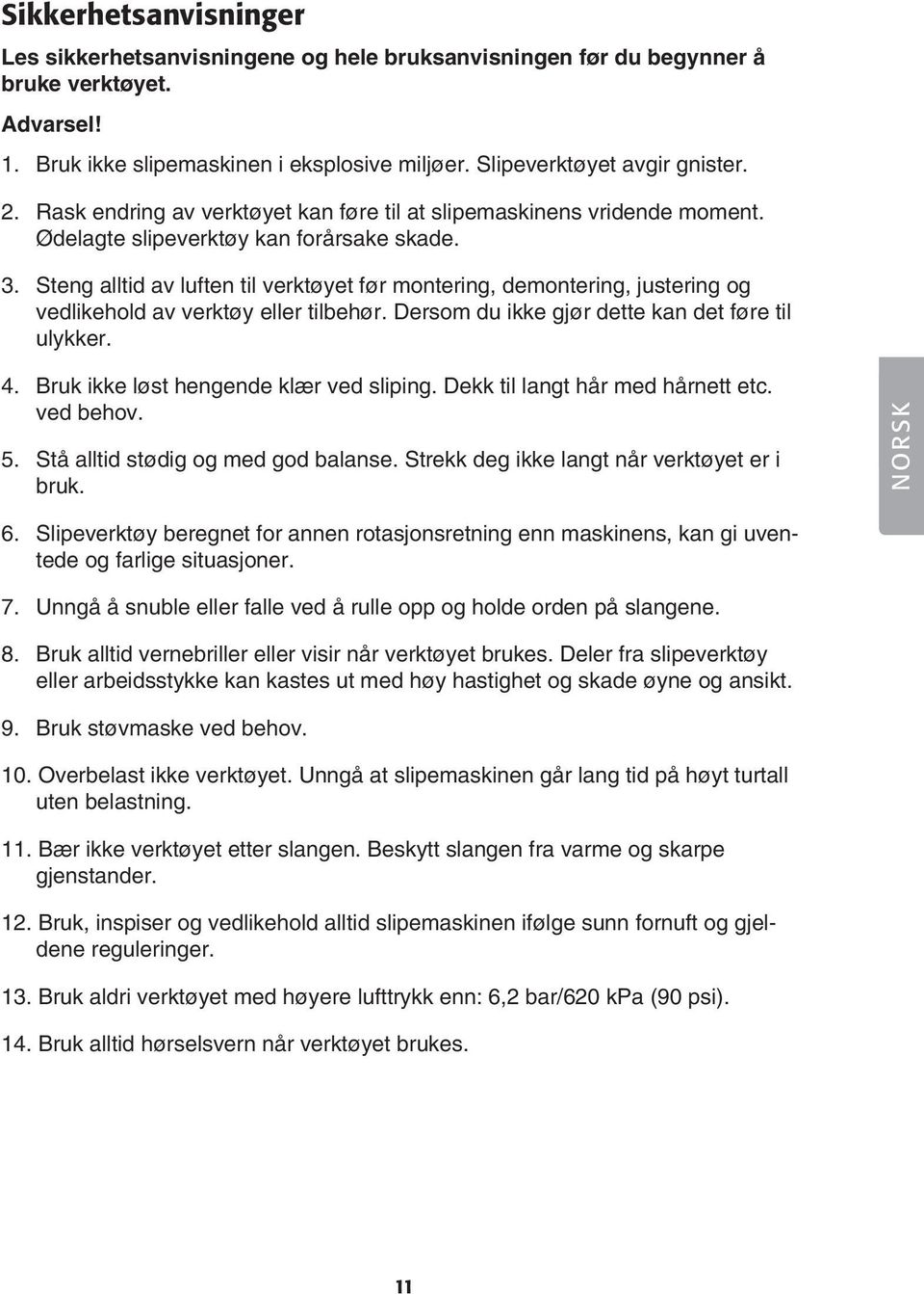 Steng alltid av luften til verktøyet før montering, demontering, justering og vedlikehold av verktøy eller tilbehør. Dersom du ikke gjør dette kan det føre til ulykker. 4.