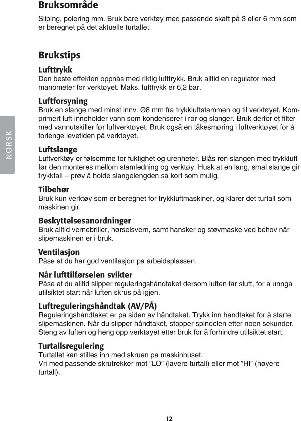 Ø8 mm fra trykkluftstammen og til verktøyet. Komprimert luft inneholder vann som kondenserer i rør og slanger. Bruk derfor et filter med vannutskiller før luftverktøyet.