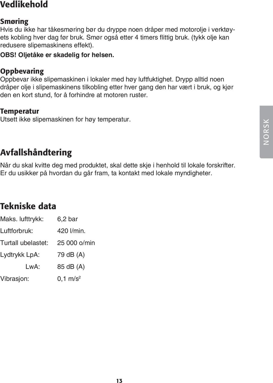 Drypp alltid noen dråper olje i slipemaskinens tilkobling etter hver gang den har vært i bruk, og kjør den en kort stund, for å forhindre at motoren ruster.