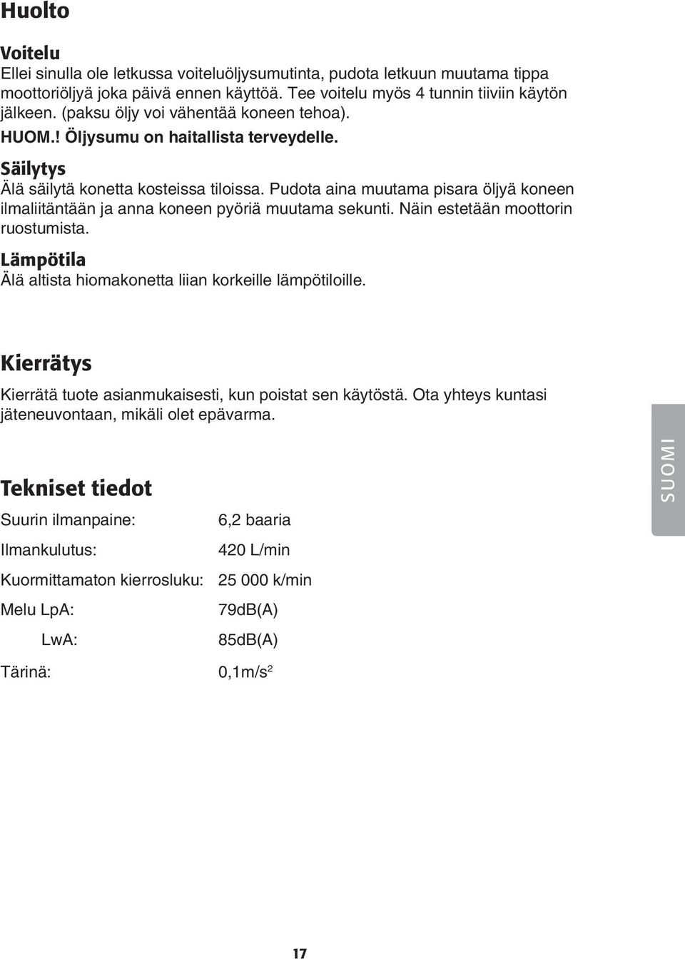 Pudota aina muutama pisara öljyä koneen ilmaliitäntään ja anna koneen pyöriä muutama sekunti. Näin estetään moottorin ruostumista. Lämpötila Älä altista hiomakonetta liian korkeille lämpötiloille.