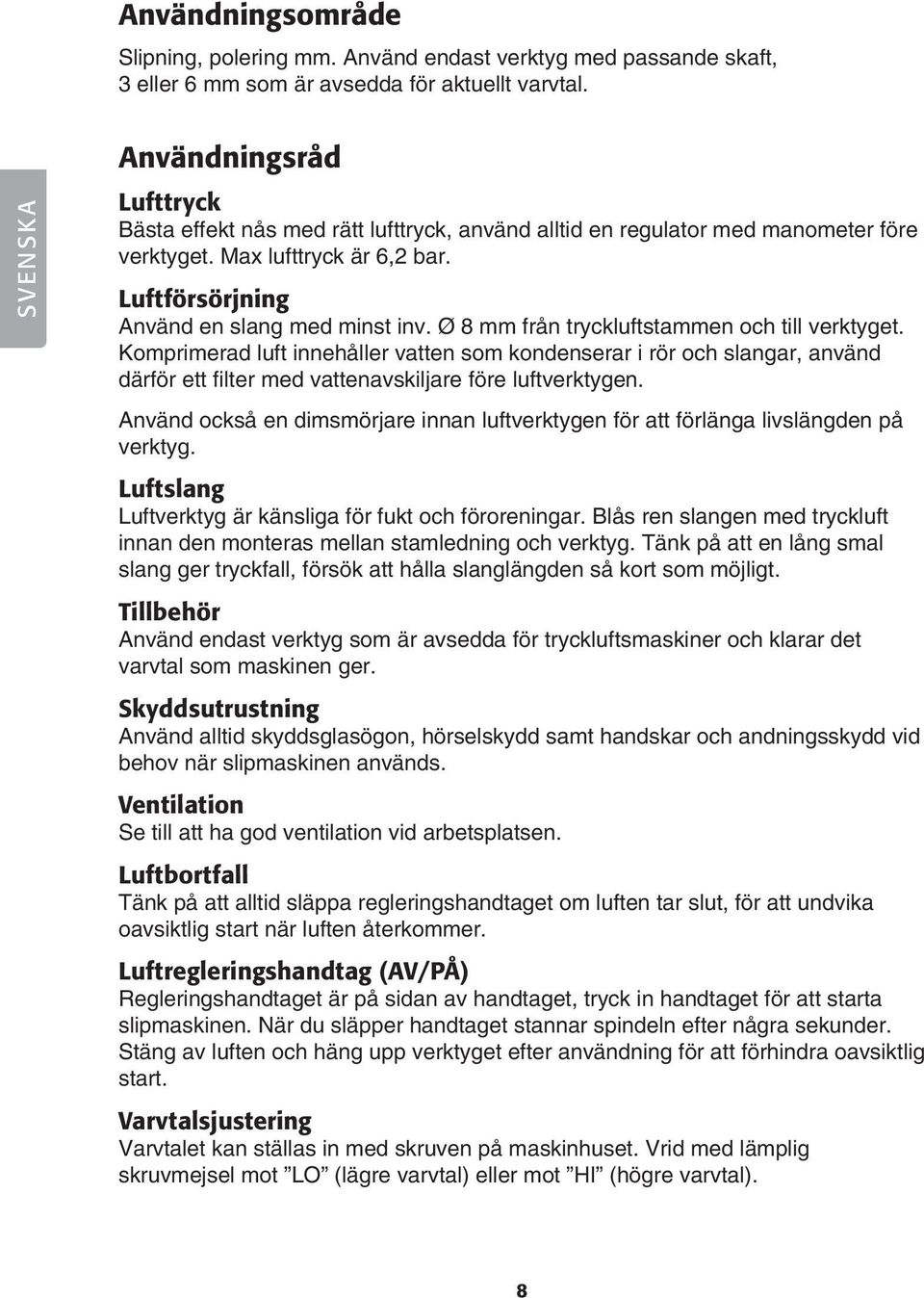 Ø 8 mm från tryckluftstammen och till verktyget. Komprimerad luft innehåller vatten som kondenserar i rör och slangar, använd därför ett filter med vattenavskiljare före luftverktygen.